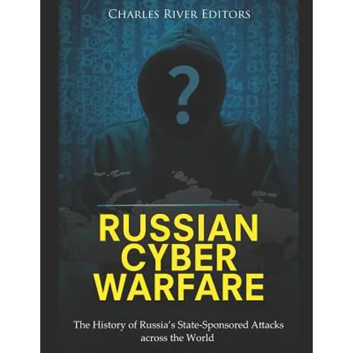Russian Cyber Warfare: The History of Russia's State-Sponsored Attacks across the World