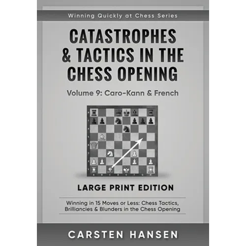 Catastrophes & Tactics in the Chess Opening - Volume 9: Caro-Kann & French - Large Print Edition: Winning in 15 Moves or Less: Chess Tactics, Brillian