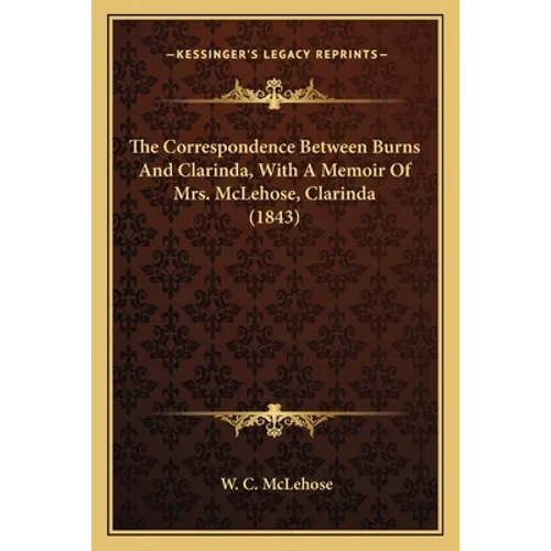 The Correspondence Between Burns And Clarinda, With A Memoir Of Mrs. McLehose, Clarinda (1843)