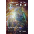 An Engineer's Guide to the Spirit World: My Journey from Skeptic to Psychic Medium