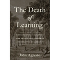 The Death of Learning: How American Education Has Failed Our Students and What to Do about It