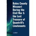 BATES COUNTY MISSOURI DURING the CIVIL WAR & the LOST TREASURE of QUANTRILL'S LIEUTENANTS