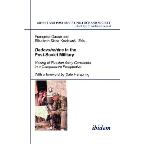 Dedovshchina in the Post-Soviet Military. Hazing of Russian Army Conscripts in a Comparative Perspective. With a foreword by Dale Herspring
