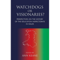 Watchdogs or Visionaries?: Perspectives on the History of the Education Inspectorate in Wales