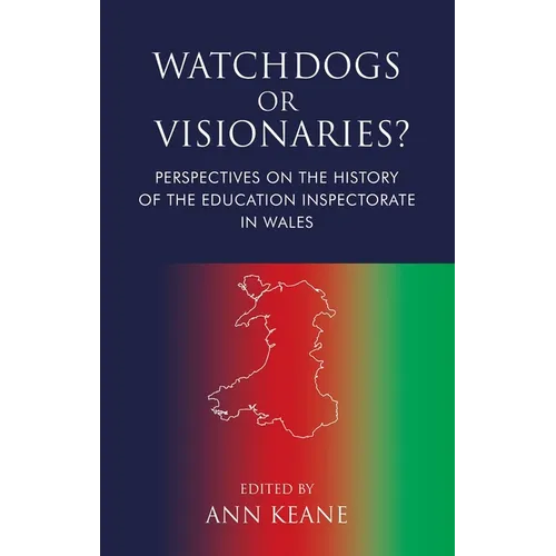 Watchdogs or Visionaries?: Perspectives on the History of the Education Inspectorate in Wales