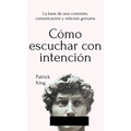 Cómo escuchar con intención: La base de una conexión, comunicación y relación genuina