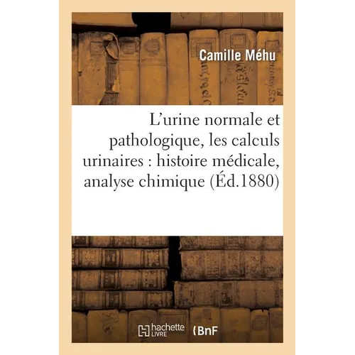 L'Urine Normale Et Pathologique, Les Calculs Urinaires: Histoire Médicale, Analyse Chimique