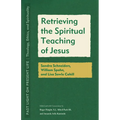 Retrieving the Spiritual Teaching of Jesus: Sandra Schneiders, William Spohn, and Lisa Sowle Cahill