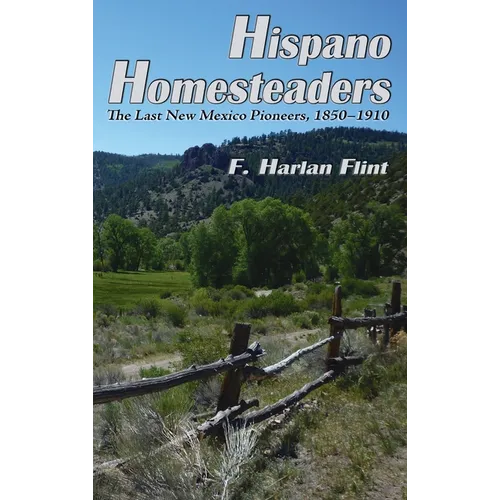 Hispano Homesteaders: The Last New Mexico Pioneers, 1850-1910