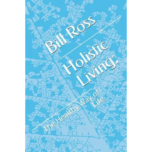 Holistic Living;: The Healthy Way of Life - Paperback