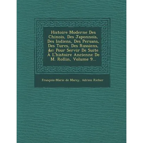 Histoire Moderne Des Chinois, Des Japonnois, Des Indiens, Des Persans, Des Turcs, Des Russiens, &C: Pour Servir de Suite A L'Histoire Ancienne de M. R