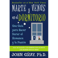 Marte Y Venus En El Dormitorio: Una Guia Para Hacer Durar El Romance Y La Pasion = Mars and Venus in the Bedroom