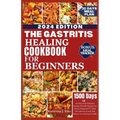 The Gastritis Healing Cookbook for Beginners: 60+ Easy And Delicious Gastritis Friendly Recipes For Newly Diagnosed To Heal The Immune System And Rest