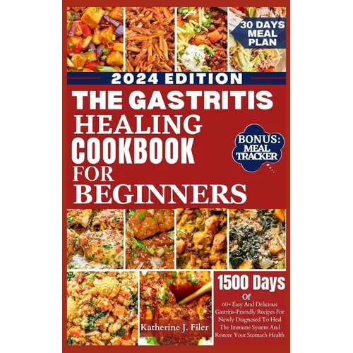 The Gastritis Healing Cookbook for Beginners: 60+ Easy And Delicious Gastritis Friendly Recipes For Newly Diagnosed To Heal The Immune System And Rest