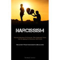 Narcissism: Essential Information On Narcissists: Their Exploitative Tactics Like Gas lighting For Dominance And Control (Recovery From Narcissistic B
