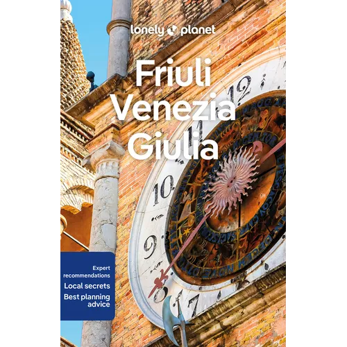 Lonely Planet Friuli Venezia Giulia: Plan the Trip of a Lifetime Detailed Itineraries & Maps Insider Tips Covers Trieste, Carso, Friuli Coast and More
