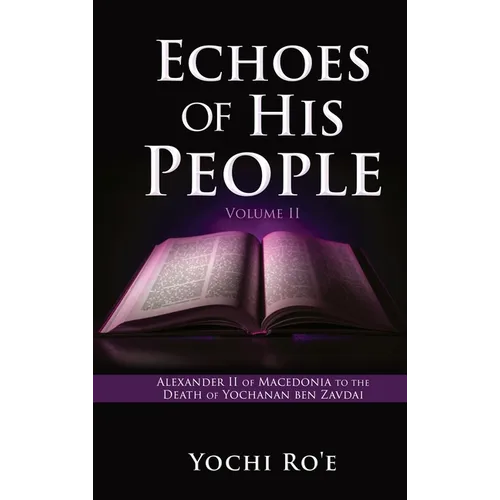 Echoes of His People Volume II: Alexander II of Macedonia to the Death of Yochanan ben Zavdai