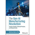 The Gen AI Manufacturing Revolution: Smarter Factories, Enhanced Products, and Reduced Costs