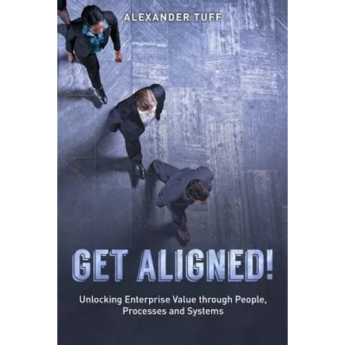 Get Aligned!: A COO's Guide to Unlocking Enterprise Value through People, Processes and Systems