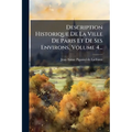 Description Historique De La Ville De Paris Et De Ses Environs, Volume 4...