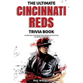 The Ultimate Cincinnati Reds Trivia Book: A Collection of Amazing Trivia Quizzes and Fun Facts for Die-Hard Reds Fans!