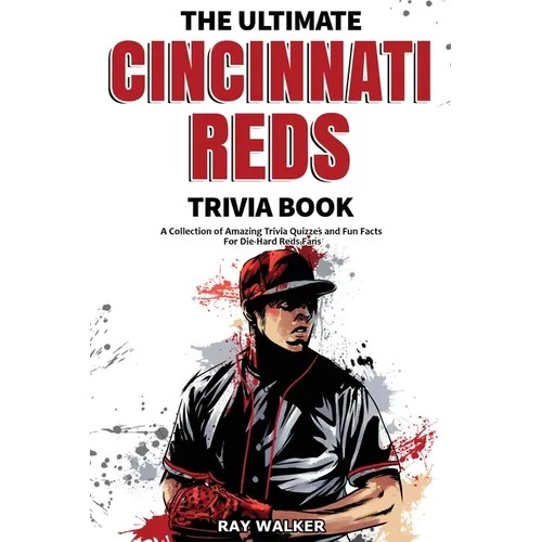 The Ultimate Cincinnati Reds Trivia Book: A Collection of Amazing Trivia Quizzes and Fun Facts for Die-Hard Reds Fans!