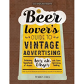 The Beer Lover's Guide to Vintage Advertising: Featuring Hundreds of Classic Beer, Ale & Lager Ads from American History