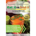 Eat It or Drink It: How to boost your health and manage your weight using fruits, vegetables, and other superfoods