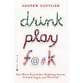 Drink, Play, F@#k: One Man's Search for Anything Across Ireland, Vegas, and Thailand