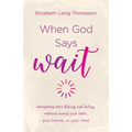 When God Says Wait: Navigating Life's Detours and Delays Without Losing Your Faith, Your Friends, or Your Mind