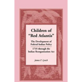 Children of Red Atlantis: The Development of Federal Indian Policy 1735 Through the Indian Reorganization ACT.