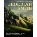 Jedediah Smith: The Life and Legacy of the Famous Mountain Man