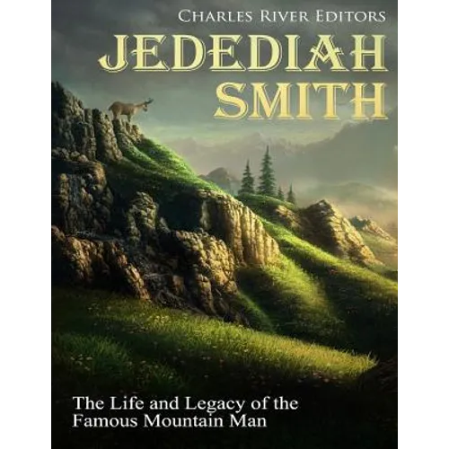 Jedediah Smith: The Life and Legacy of the Famous Mountain Man