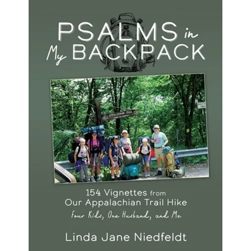 Psalms in My Backpack: 154 Vignettes from Our Appalachian Trail Hike Four Kids, One Husband, and Me