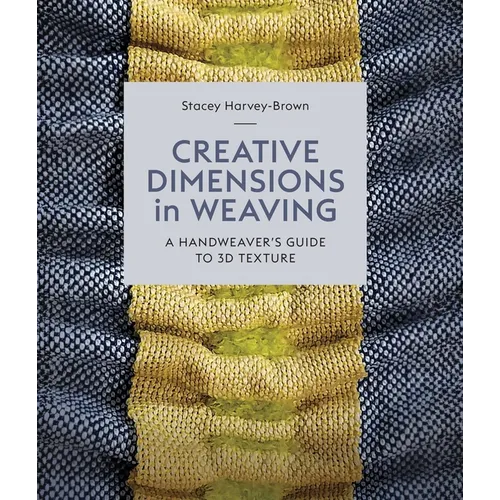 Creative Dimensions in Weaving: A Handweaver's Guide to 3D Texture
