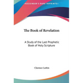 The Book of Revelation: A Study of the Last Prophetic Book of Holy Scripture