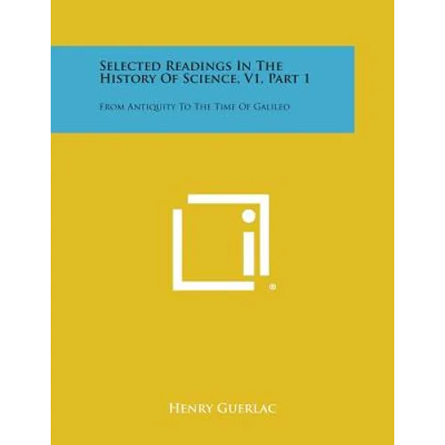 Selected Readings in the History of Science, V1, Part 1: From Antiquity to the Time of Galileo