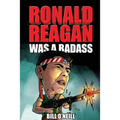 Ronald Reagan Was A Badass: Crazy But True Stories About The United States' 40th President