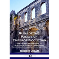 Ruins of the Palace of Emperor Diocletian: The Ancient Roman Palace at Spalatro in Dalmatia - Modern-day Split, Croatia - Illustrated in the 1760s