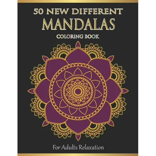 Mandalas Coloring Book For Adults Relaxation: 50 New Different Mandalas You Should Paint to Find Yourself