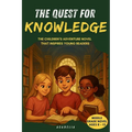The Quest for Knowledge: An Adventure Chapter Book for Kids Ages 8-12, a Middle Grade Story About Curiosity, Learning, Friendship and Discovery