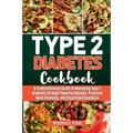 Type 2 Diabetes Cookbook: A Comprehensive Guide to Managing Type 2 Diabetes Through Flavorful Recipes, Practical Meal Planning, and Illustrated