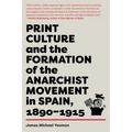 Print Culture and the Formation of the Anarchist Movement in Spain, 1890-1915