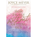 How to Age Without Getting Old: The Steps You Can Take Today to Stay Young for the Rest of Your Life
