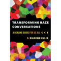 Transforming Race Conversations: A Healing Guide for Us All