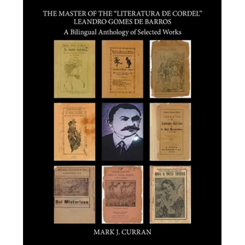 The Master of the "Literatura De Cordel" Leandro Gomes De Barros: A Bilingual Anthology of Selected Works