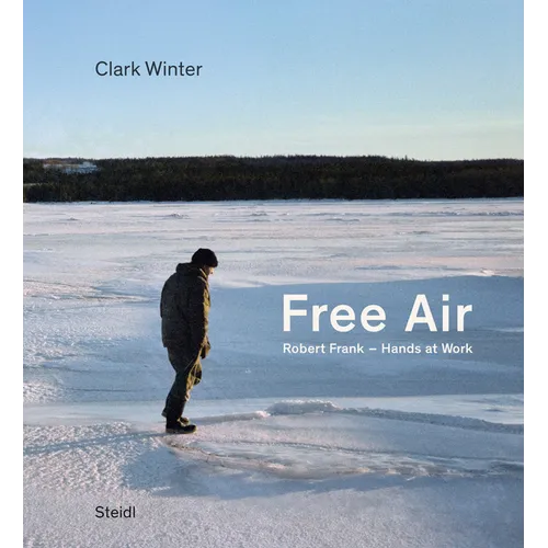 Clark Winter: Free Air: Robert Frank - Hands at Work