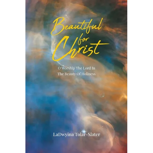 Beautiful for Christ: O Worship The Lord In The Beauty Of Holiness