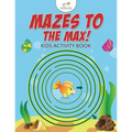 Mazes to the Max! Kids Activity Book