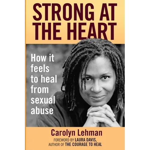 Strong at the Heart: How It Feels to Heal from Sexual Abuse